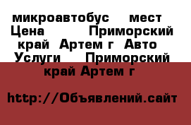 микроавтобус 11 мест › Цена ­ 400 - Приморский край, Артем г. Авто » Услуги   . Приморский край,Артем г.